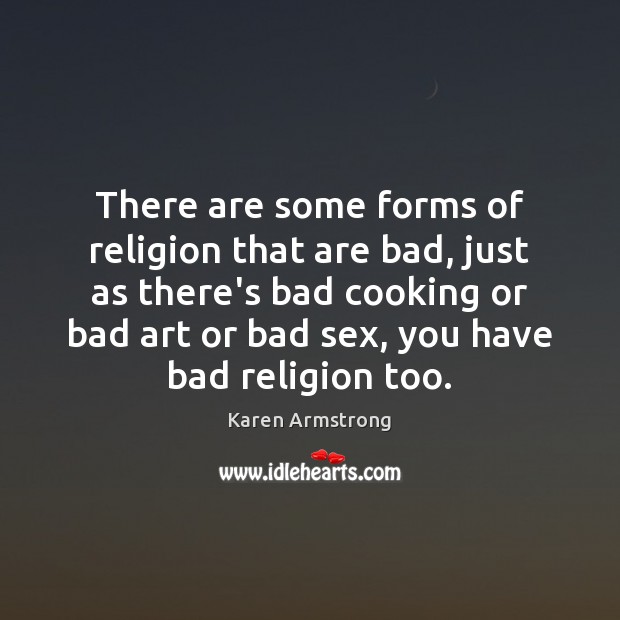 There are some forms of religion that are bad, just as there’s Karen Armstrong Picture Quote