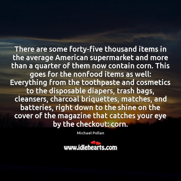 There are some forty-five thousand items in the average American supermarket and Michael Pollan Picture Quote