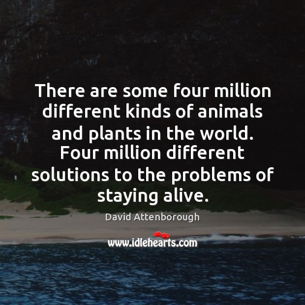 There are some four million different kinds of animals and plants in David Attenborough Picture Quote