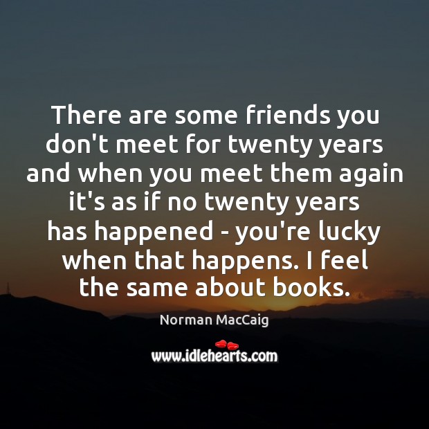 There are some friends you don’t meet for twenty years and when Norman MacCaig Picture Quote