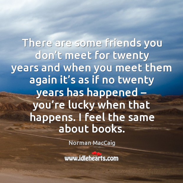 There are some friends you don’t meet for twenty years Norman MacCaig Picture Quote