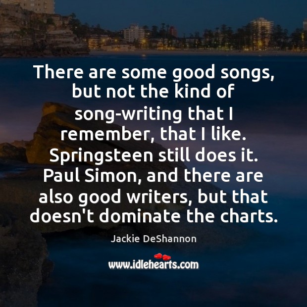 There are some good songs, but not the kind of song-writing that Jackie DeShannon Picture Quote