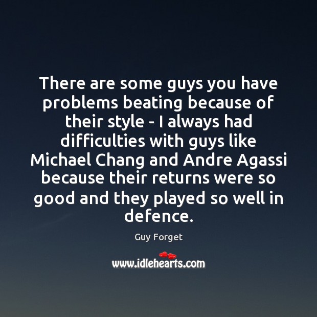 There are some guys you have problems beating because of their style Guy Forget Picture Quote