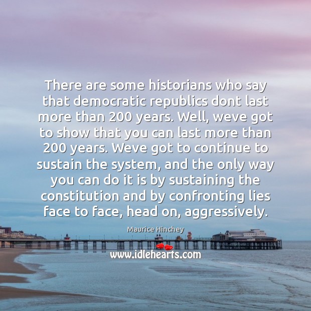There are some historians who say that democratic republics dont last more Maurice Hinchey Picture Quote