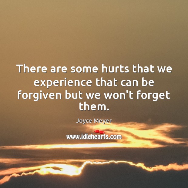 There are some hurts that we experience that can be forgiven but we won’t forget them. Image