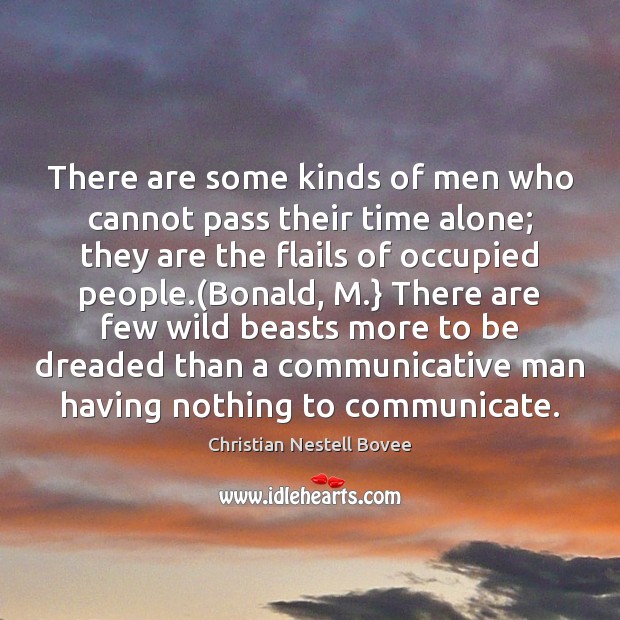There are some kinds of men who cannot pass their time alone; Christian Nestell Bovee Picture Quote