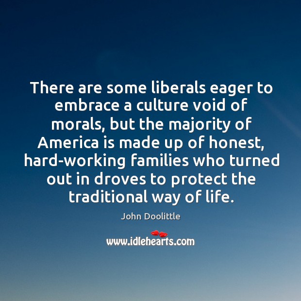 There are some liberals eager to embrace a culture void of morals, but the majority John Doolittle Picture Quote