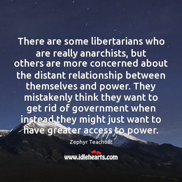 There are some libertarians who are really anarchists, but others are more Image