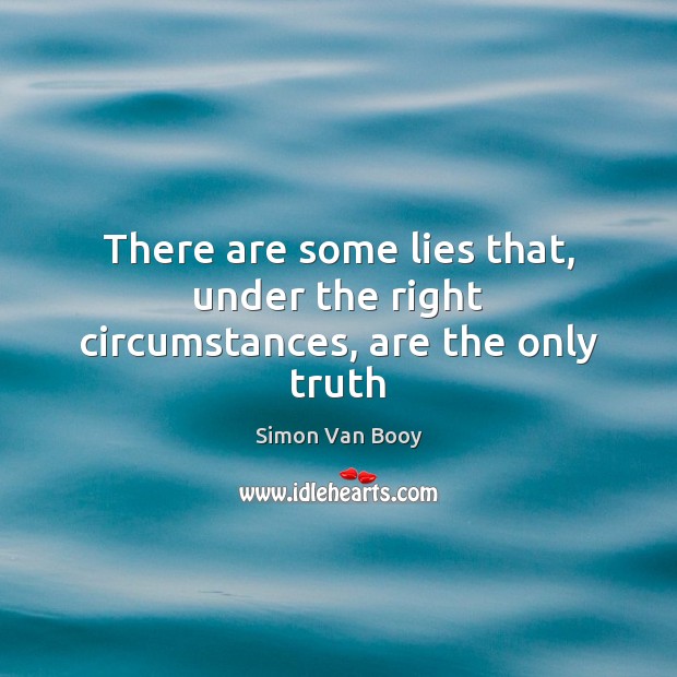 There are some lies that, under the right circumstances, are the only truth Simon Van Booy Picture Quote