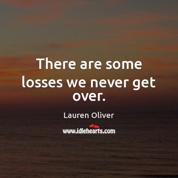 There are some losses we never get over. Lauren Oliver Picture Quote
