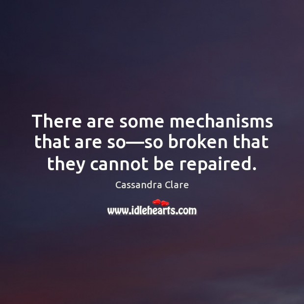 There are some mechanisms that are so—so broken that they cannot be repaired. Image