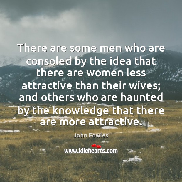 There are some men who are consoled by the idea that there John Fowles Picture Quote