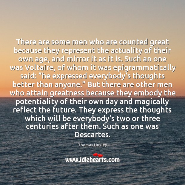 There are some men who are counted great because they represent the Thomas Huxley Picture Quote