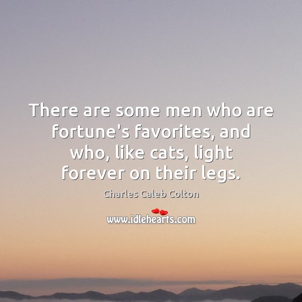 There are some men who are fortune’s favorites, and who, like cats, Charles Caleb Colton Picture Quote