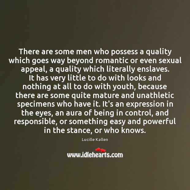 There are some men who possess a quality which goes way beyond Lucille Kallen Picture Quote