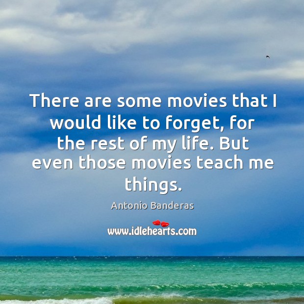 There are some movies that I would like to forget, for the rest of my life. Antonio Banderas Picture Quote