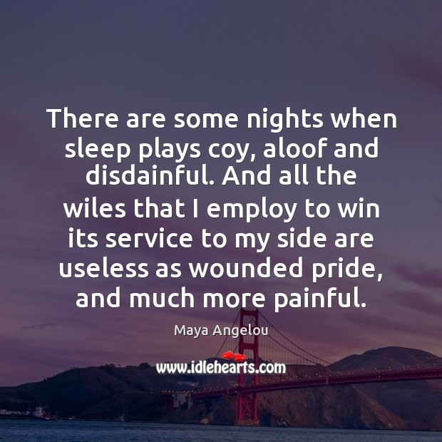 There are some nights when sleep plays coy, aloof and disdainful. And Maya Angelou Picture Quote
