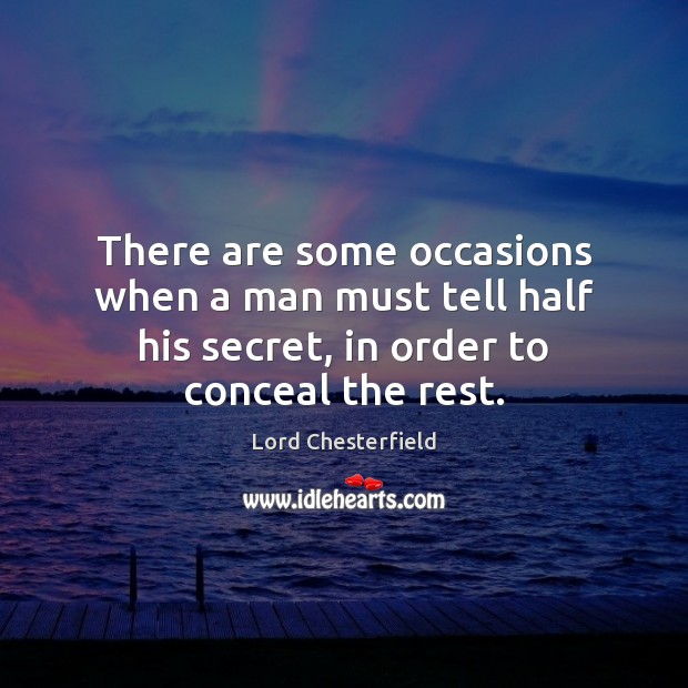 There are some occasions when a man must tell half his secret, Lord Chesterfield Picture Quote