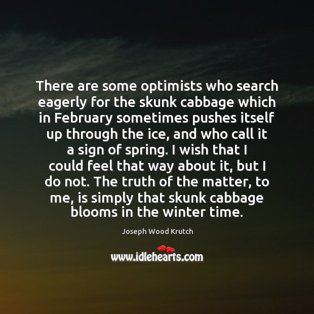 There are some optimists who search eagerly for the skunk cabbage which Joseph Wood Krutch Picture Quote