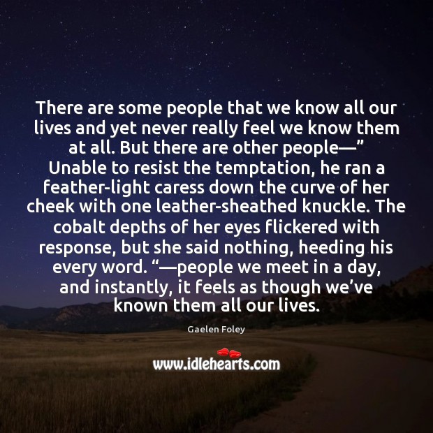There are some people that we know all our lives and yet Gaelen Foley Picture Quote