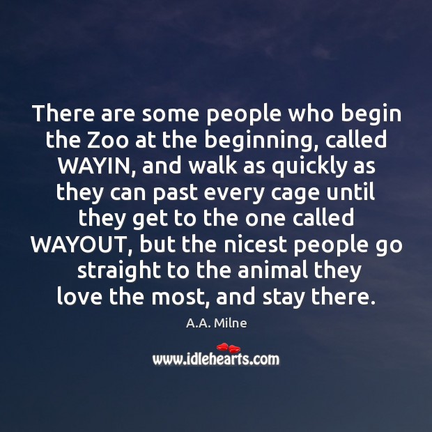 There are some people who begin the Zoo at the beginning, called A.A. Milne Picture Quote