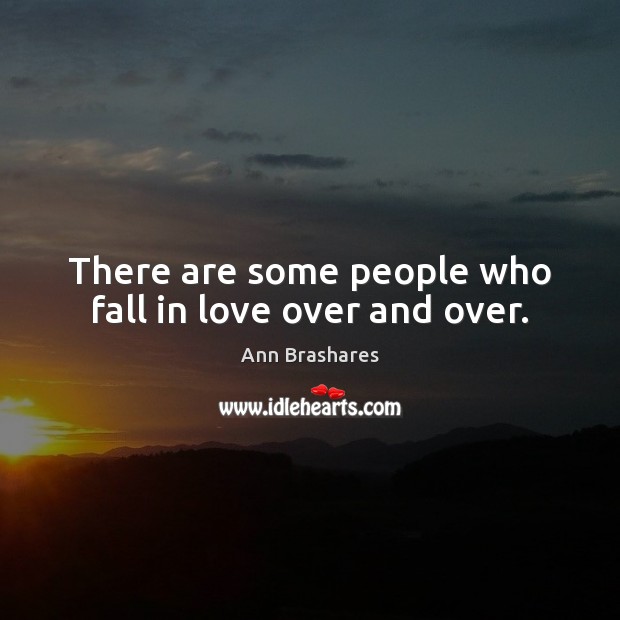 There are some people who fall in love over and over. Ann Brashares Picture Quote