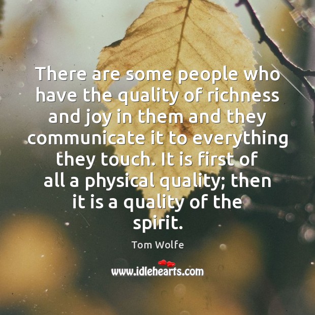 There are some people who have the quality of richness and joy Tom Wolfe Picture Quote