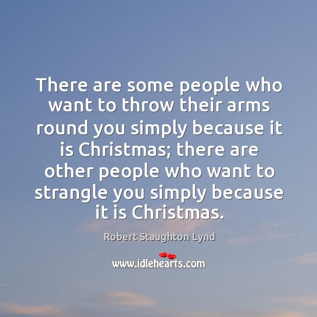 There are some people who want to throw their arms round you simply because it is christmas; Robert Staughton Lynd Picture Quote