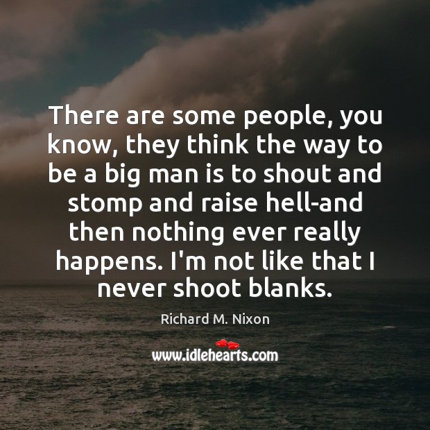 There are some people, you know, they think the way to be Richard M. Nixon Picture Quote