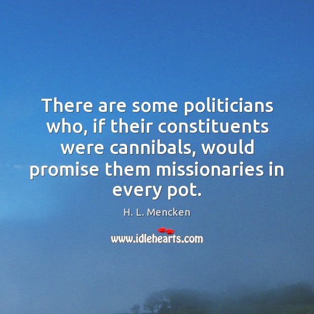 There are some politicians who, if their constituents were cannibals, would promise H. L. Mencken Picture Quote