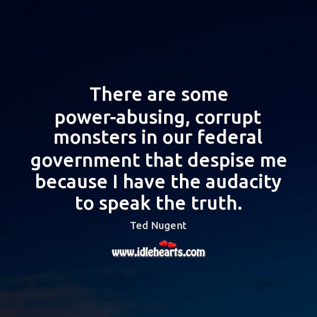 There are some power-abusing, corrupt monsters in our federal government that despise Image