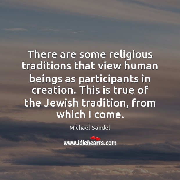There are some religious traditions that view human beings as participants in Michael Sandel Picture Quote