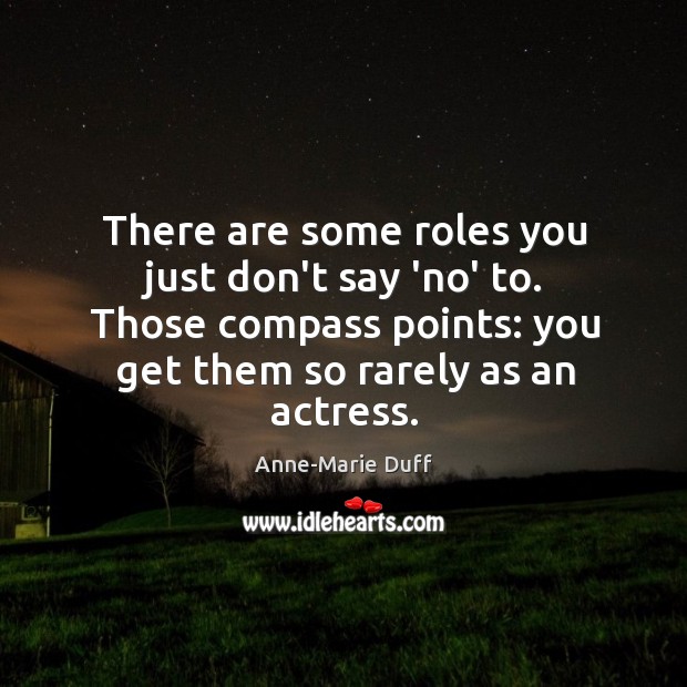 There are some roles you just don’t say ‘no’ to. Those compass Anne-Marie Duff Picture Quote
