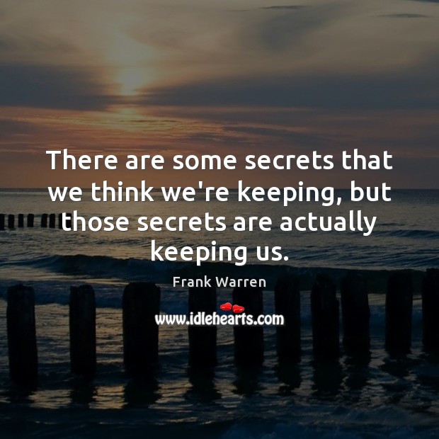 There are some secrets that we think we’re keeping, but those secrets Frank Warren Picture Quote