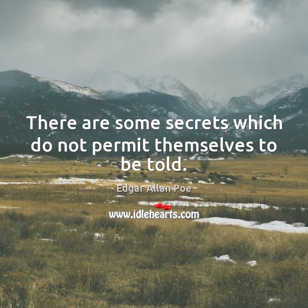 There are some secrets which do not permit themselves to be told. Edgar Allan Poe Picture Quote