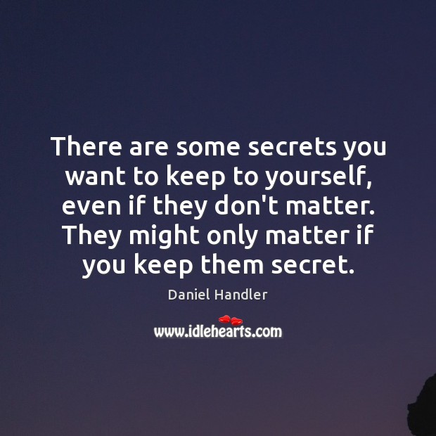 There are some secrets you want to keep to yourself, even if Daniel Handler Picture Quote