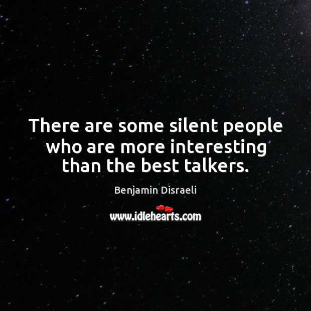 There are some silent people who are more interesting than the best talkers. Image
