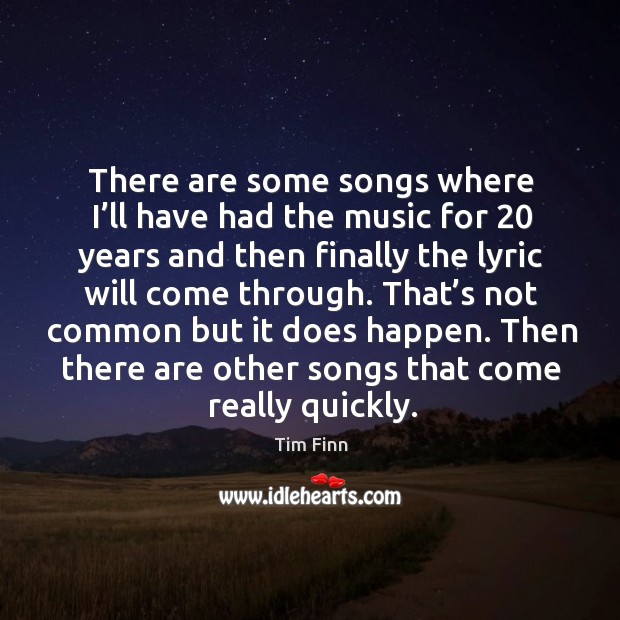 There are some songs where I’ll have had the music for 20 years Tim Finn Picture Quote