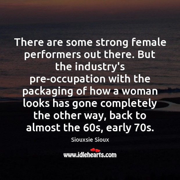 There are some strong female performers out there. But the industry’s pre-occupation Image