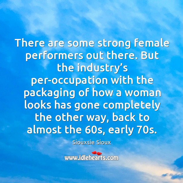 There are some strong female performers out there. But the industry’s per-occupation with Image