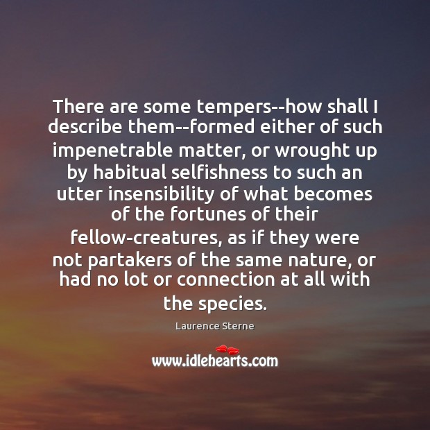 There are some tempers–how shall I describe them–formed either of such impenetrable Laurence Sterne Picture Quote