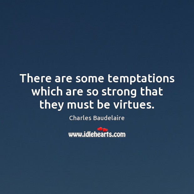 There are some temptations which are so strong that they must be virtues. Charles Baudelaire Picture Quote
