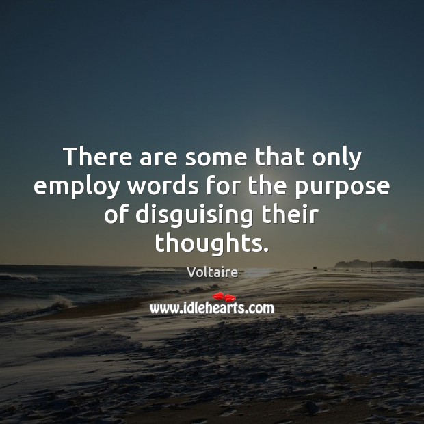 There are some that only employ words for the purpose of disguising their thoughts. Voltaire Picture Quote