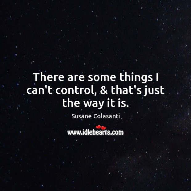 There are some things I can’t control, & that’s just the way it is. Susane Colasanti Picture Quote