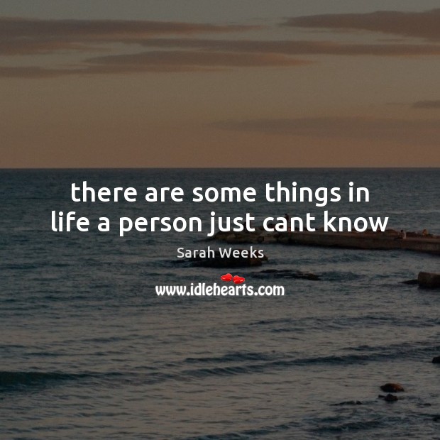 There are some things in life a person just cant know Image