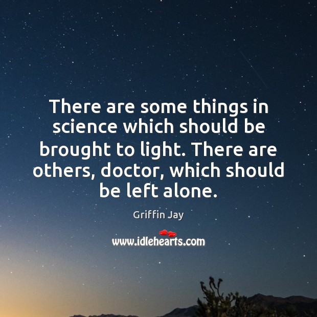There are some things in science which should be brought to light. Griffin Jay Picture Quote
