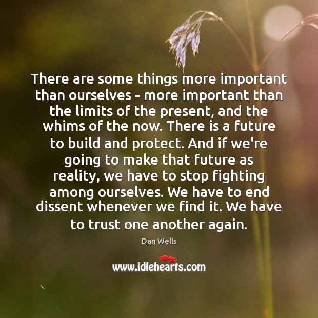There are some things more important than ourselves – more important than Dan Wells Picture Quote