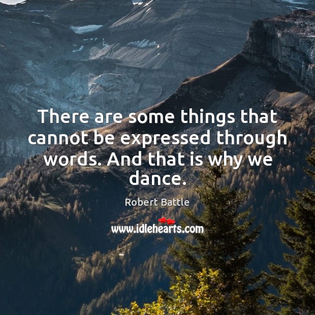There are some things that cannot be expressed through words. And that is why we dance. Robert Battle Picture Quote