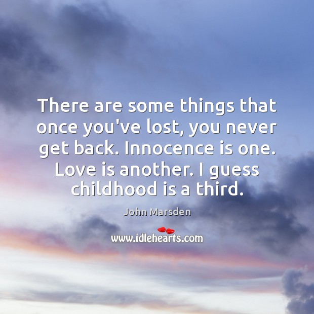 There are some things that once you’ve lost, you never get back. John Marsden Picture Quote