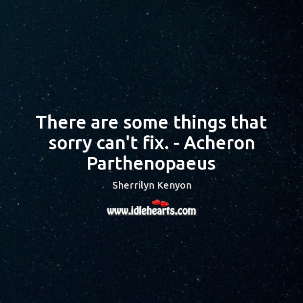 There are some things that sorry can’t fix. – Acheron Parthenopaeus Image